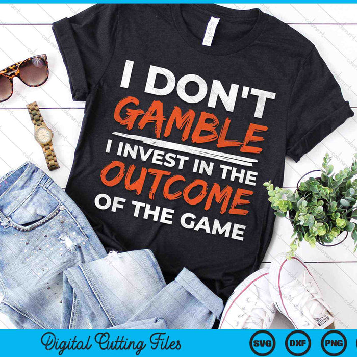 I Don't Gamble I Invest In The Outcome Of The Game Betting Gambler SVG PNG Digital Cutting Files