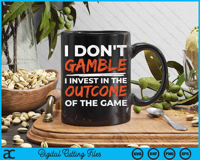 I Don't Gamble I Invest In The Outcome Of The Game Betting Gambler SVG PNG Digital Cutting Files