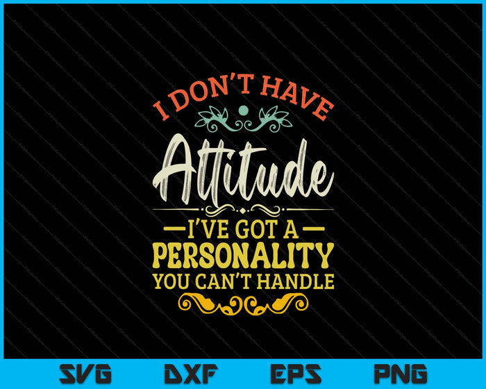 I Don't Have Attitude I've Got A Personality Funny Sarcastic SVG PNG Digital Printable Files