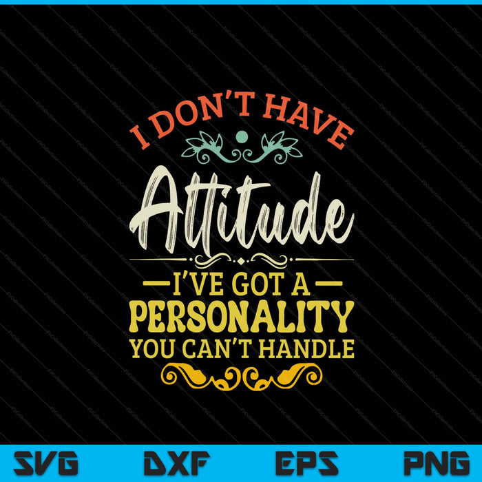 I don't have attitude I've got a personality sarcastic SVG cut file