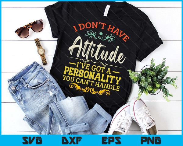 I Don't Have Attitude I've Got A Personality Funny Sarcastic SVG PNG Digital Printable Files