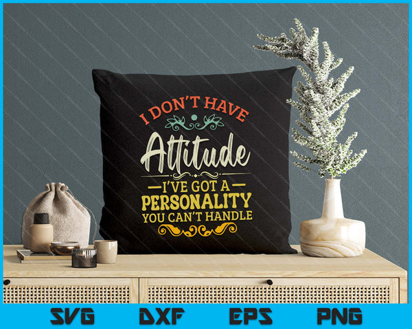 I Don't Have Attitude I've Got A Personality Funny Sarcastic SVG PNG Digital Printable Files