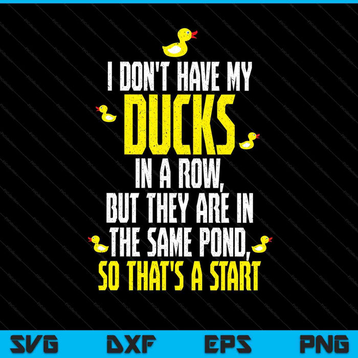 I don't have ducks in a row but they are in the same pond SVG PNG cut file for Cricut