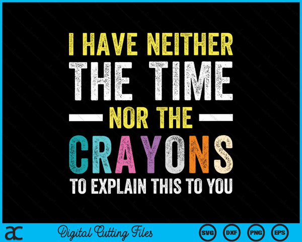 I Don't Have The Time Or The Crayons Funny Sarcasm Quote SVG PNG Digital Cutting Files