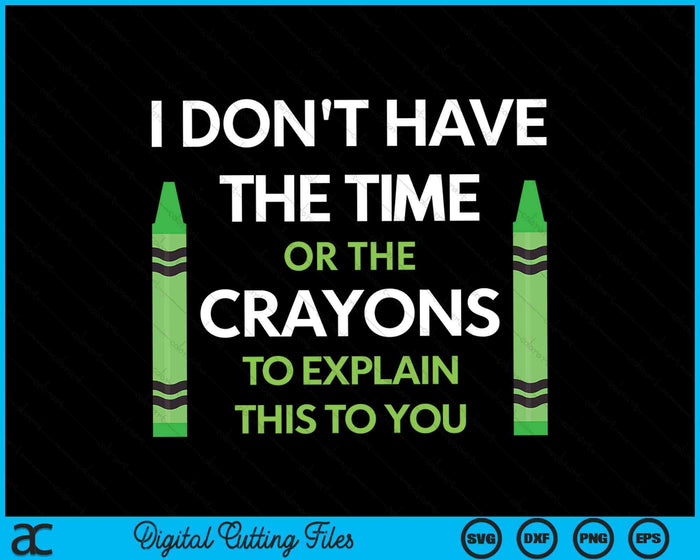 I Don't Have The Time Or The Crayons Funny Sarcasm Quote SVG PNG Digital Cutting Files