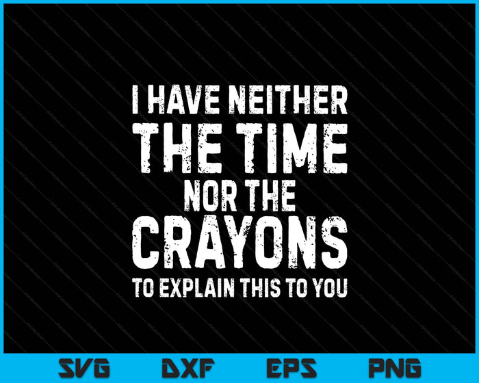 I Don't Have The Time Or The Crayons Funny Sarcasm Quote SVG PNG Digital Printable Files