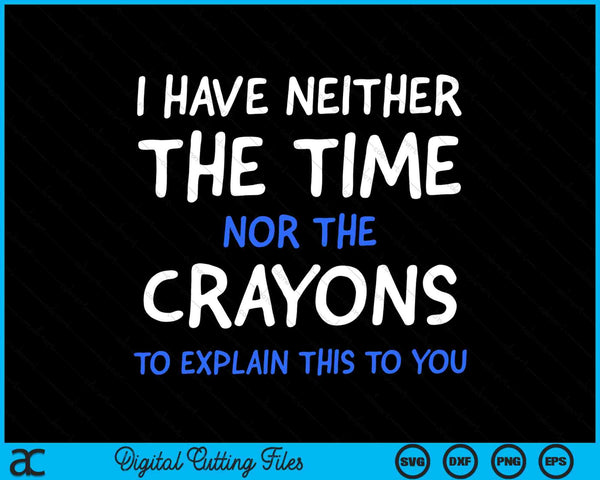 I Don't Have The Time Or The Crayons Funny Sarcasm Quote SVG PNG Digital Cutting File