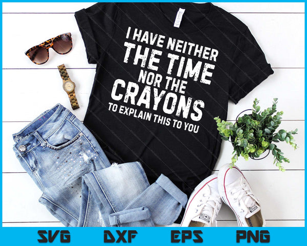 I Don't Have The Time Or The Crayons Funny Sarcasm Quote SVG PNG Digital Printable Files