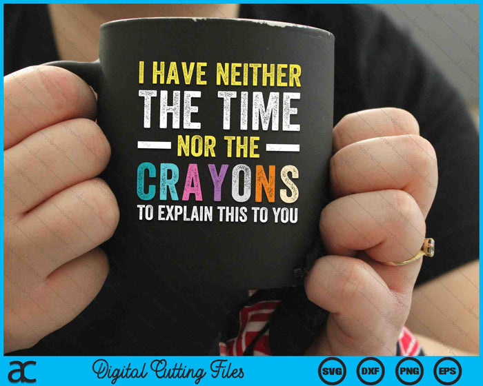I Don't Have The Time Or The Crayons Funny Sarcasm Quote SVG PNG Digital Cutting Files