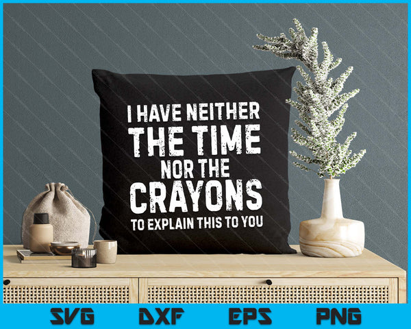 I Don't Have The Time Or The Crayons Funny Sarcasm Quote SVG PNG Digital Printable Files