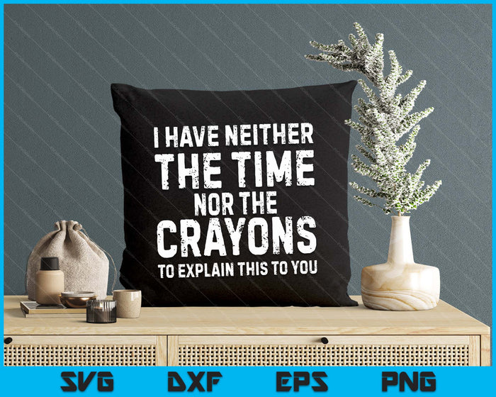 I Don't Have The Time Or The Crayons Funny Sarcasm Quote SVG PNG Digital Printable Files