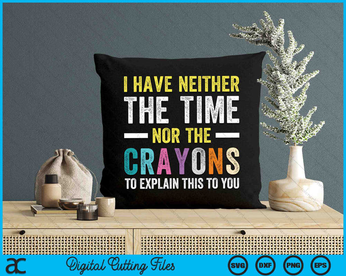 I Don't Have The Time Or The Crayons Funny Sarcasm Quote SVG PNG Digital Cutting Files