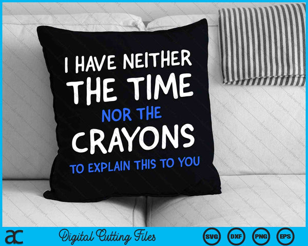 I Don't Have The Time Or The Crayons Funny Sarcasm Quote SVG PNG Digital Cutting File