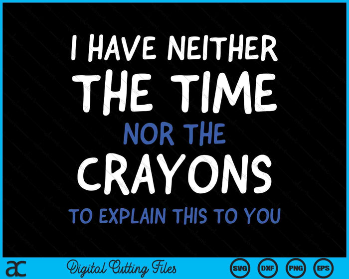I Don't Have The Time Or The Crayons Sarcasm Quote Short Sleeve SVG PNG Digital Cutting Files