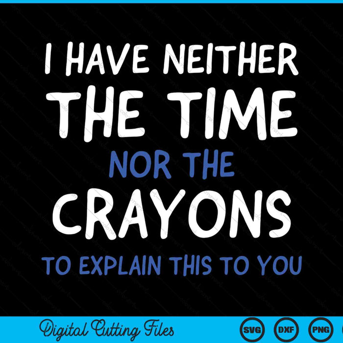 I don't have the time or the crayons sarcasm quote short sleeve SVG cut file