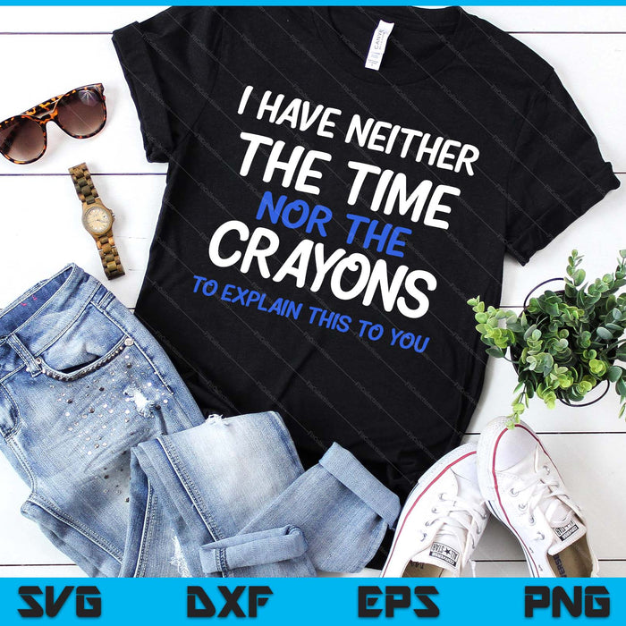 I Don't Have The Time Or The Crayons Funny Sarcasm Quote Short Sleeve SVG PNG Digital Printable Files