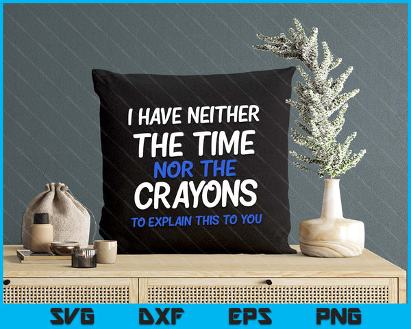 I Don't Have The Time Or The Crayons Funny Sarcasm Quote Short Sleeve SVG PNG Digital Printable Files