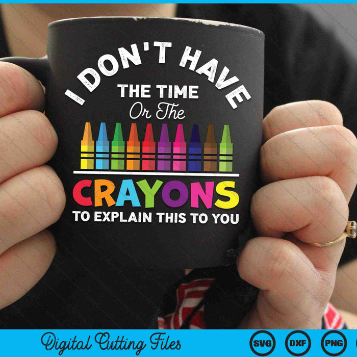 I Don't Have The Time Or The Crayons To Explain This To You SVG PNG Digital Cutting Files