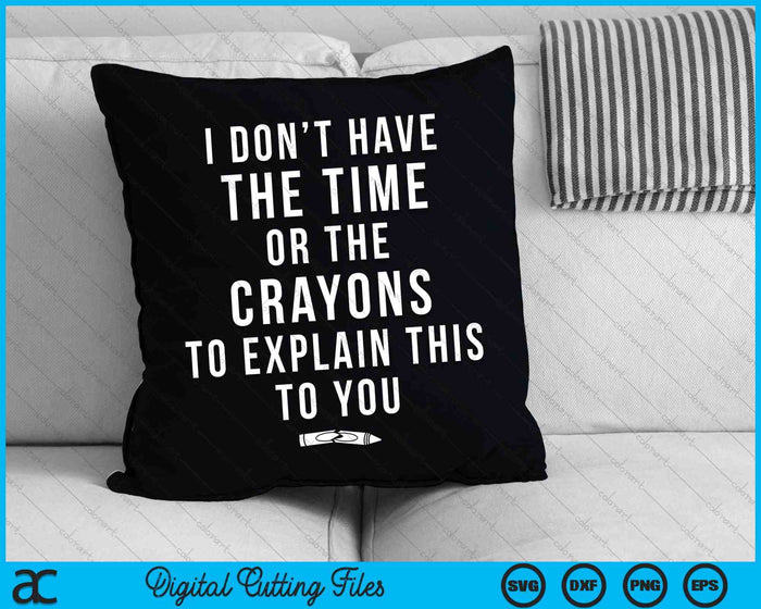 I Don't Have The Time Or The Crayons to Explain This to You Funny SVG PNG Cutting Printable Files