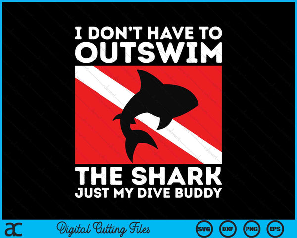 I Don’t Have To Outswim The Shark Just My Dive Buddy SVG PNG Digital Printable Files