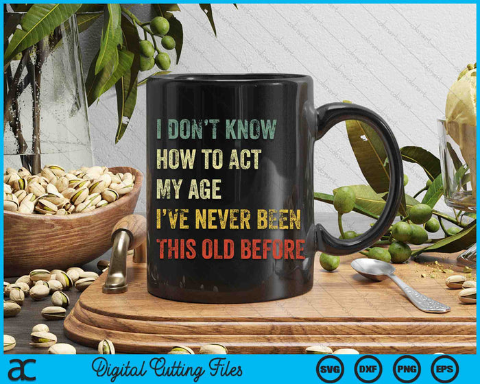 I Don't Know How to Act My Age Funny SVG PNG Digital Printable Files