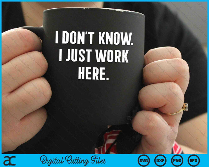 I Don't Know I Just Work Here Funny Jokes SVG PNG Digital Cutting Files
