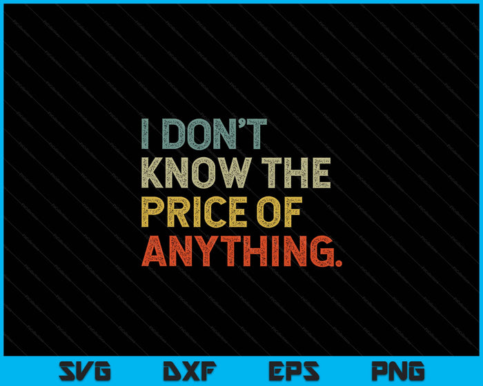 I Don't Know The Price Of Anything Funny Quote Humor SVG PNG Digital Printable Files