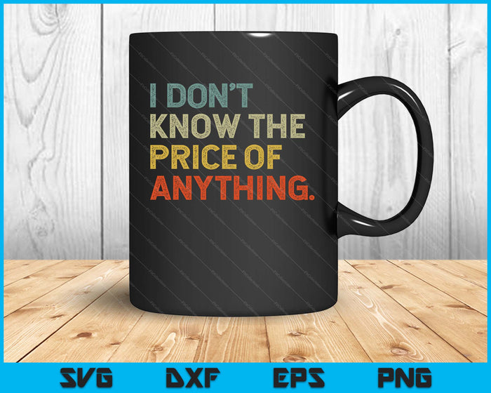 I Don't Know The Price Of Anything Funny Quote Humor SVG PNG Digital Printable Files