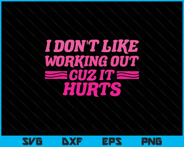 I Don't Like Working Out Cuz It Hurts Funny Sarcastic Joke SVG PNG Digital Printable Files