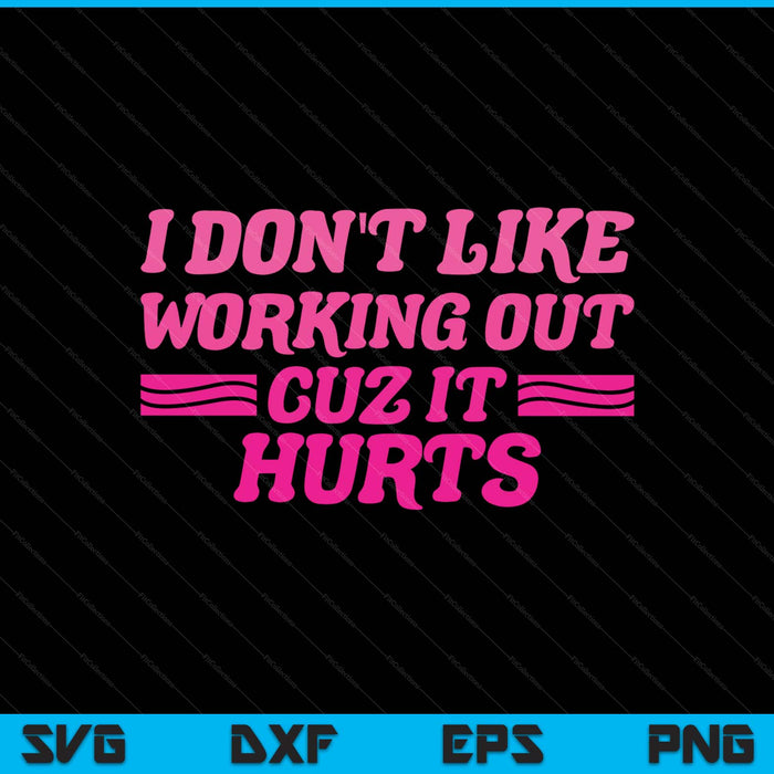 I don't like working out cuz it hurts sarcastic joke SVG cut file