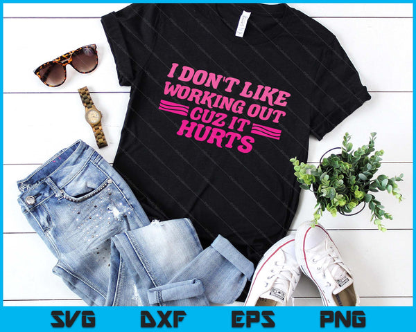 I Don't Like Working Out Cuz It Hurts Funny Sarcastic Joke SVG PNG Digital Printable Files