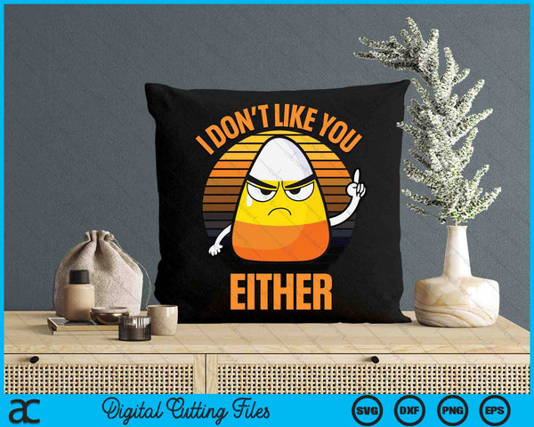 I Don't Like You Either Funny Candy Corn Halloween SVG PNG Digital Cutting Files