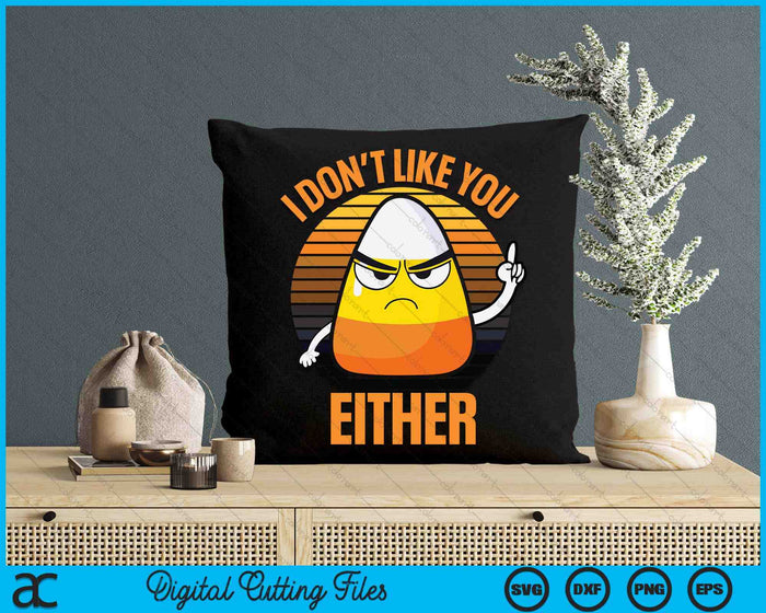 I Don't Like You Either Funny Candy Corn Halloween SVG PNG Digital Cutting Files