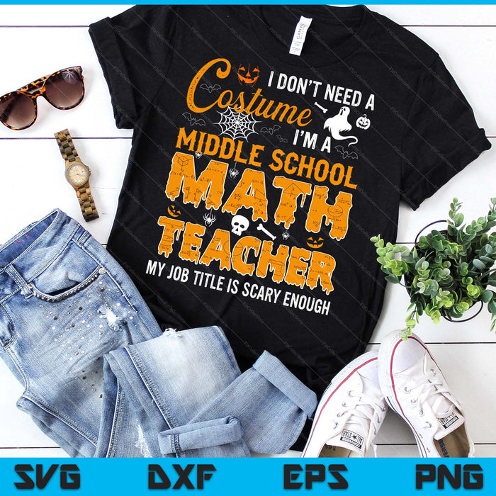 I Don't Need A Costume Middle School Math Teacher Halloween SVG PNG Digital Printable Files