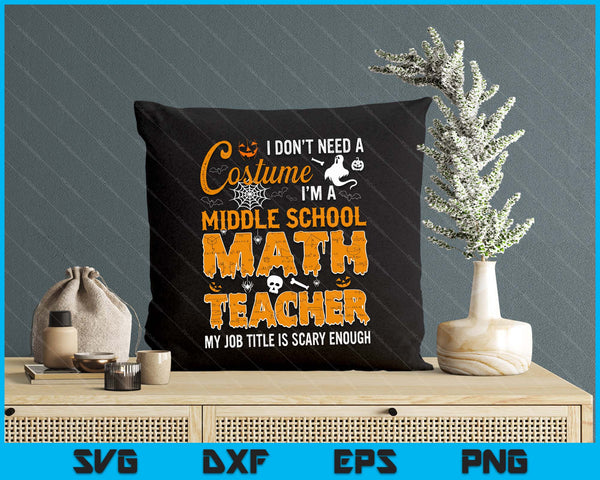 I Don't Need A Costume Middle School Math Teacher Halloween SVG PNG Digital Printable Files