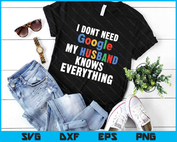 I Don't Need Google My Husband Knows Everything Funny Wife SVG PNG Digital Printable Files