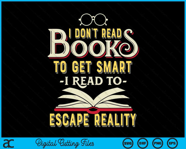 I Don't Read Books To Get Smart Book Lover Gift & Reading  SVG PNG Digital Cutting Files