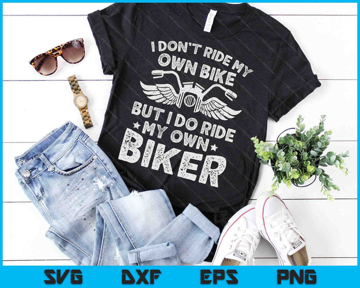 I Don't Ride My Own Bike But I Do Ride My Own Biker SVG PNG Digital Cutting Files