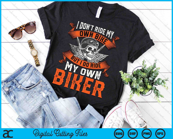 I Don't Ride My Own Bike But I Do Ride My Own Biker SVG PNG Digital Printable Files