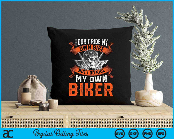 I Don't Ride My Own Bike But I Do Ride My Own Biker SVG PNG Digital Printable Files