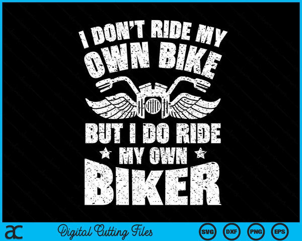 I Don't Ride My Own Bike But I Do Ride My Own Biker Funny SVG PNG Digital Cutting File