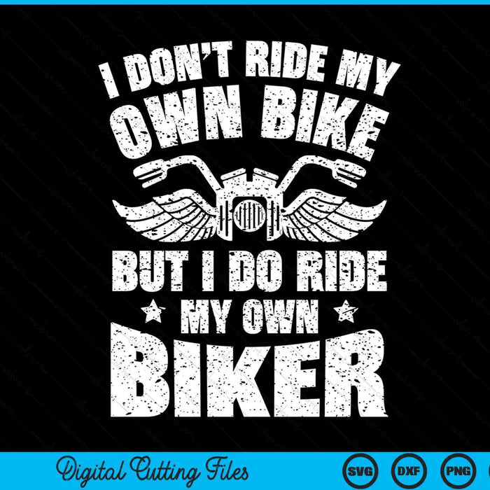 I Don't Ride My Own Bike But I Do Ride My Own Biker Funny SVG PNG Digital Cutting File