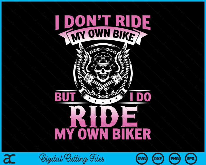 I Don't Ride My Own Bike But I Go Ride My Own Biker SVG PNG Digital Printable Files