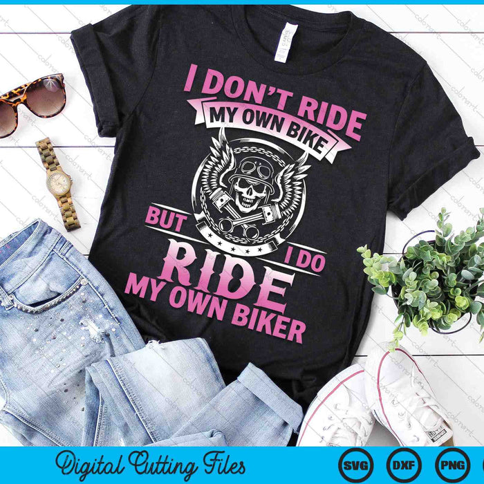 I Don't Ride My Own Bike But I Go Ride My Own Biker SVG PNG Digital Printable Files