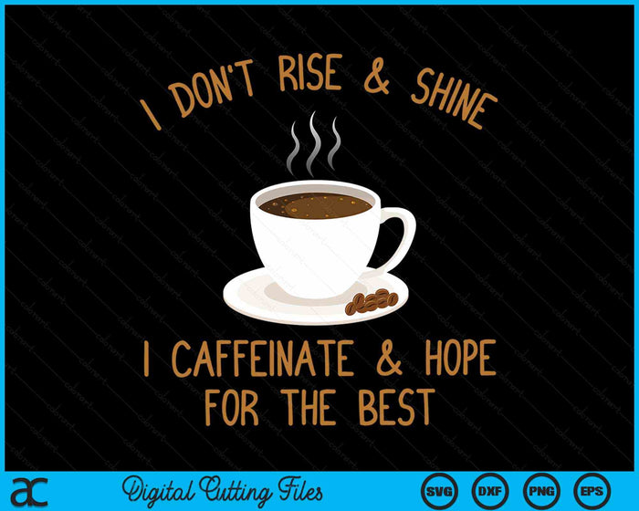 I Don't Rise And Shine I Caffeinate And Hope For The Best Funny Coffee SVG PNG Digital Cutting File