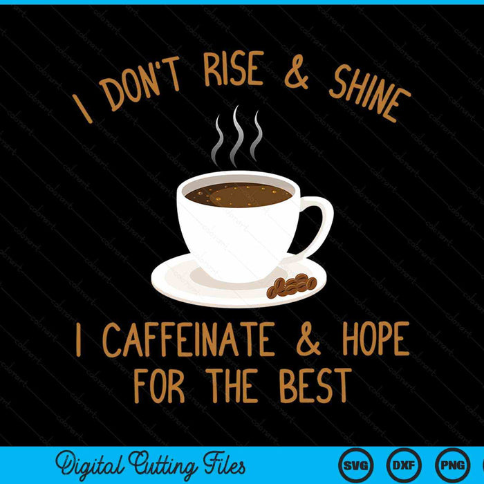 I Don't Rise And Shine I Caffeinate And Hope For The Best Funny Coffee SVG PNG Digital Cutting File