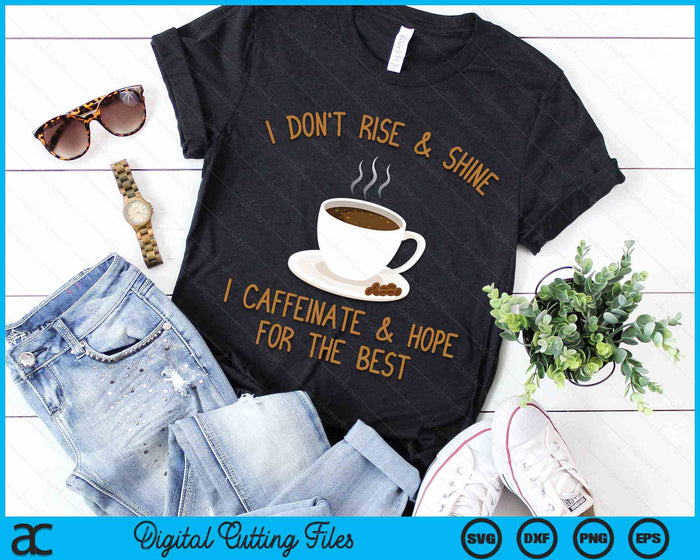 I Don't Rise And Shine I Caffeinate And Hope For The Best Funny Coffee SVG PNG Digital Cutting File