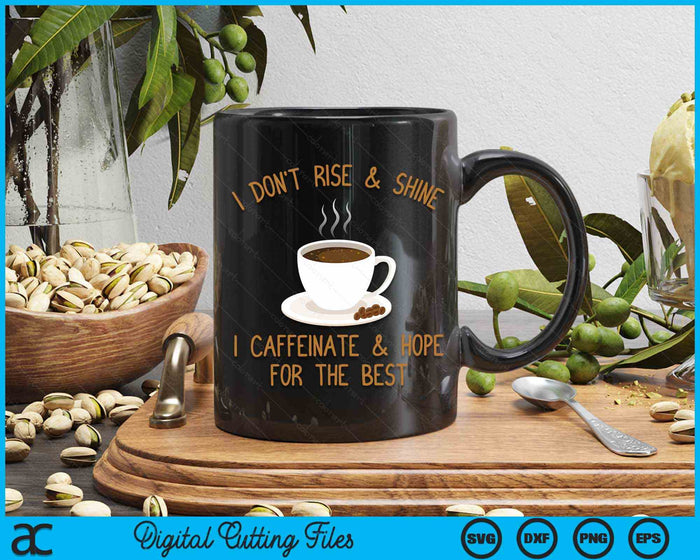 I Don't Rise And Shine I Caffeinate And Hope For The Best Funny Coffee SVG PNG Digital Cutting File