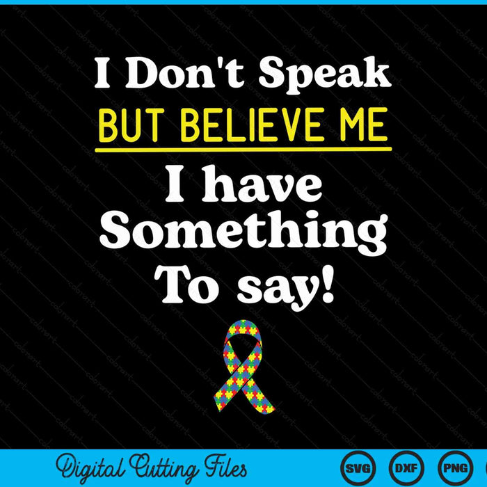 I don't speak but believe me I have something to say non-verbal autism awareness SVG cut file