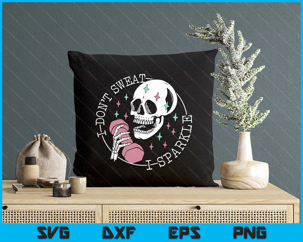 I Don't Sweat Skeleton Funny Skull I Sparkle Workout Fitness SVG PNG Digital Printable Files